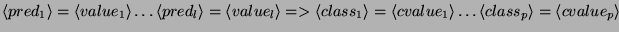 $\displaystyle \left\langle pred_{1}\right\rangle =\left\langle value_{1}\right\...
...dots \left\langle class_{p}\right\rangle =\left\langle cvalue_{p}\right\rangle $